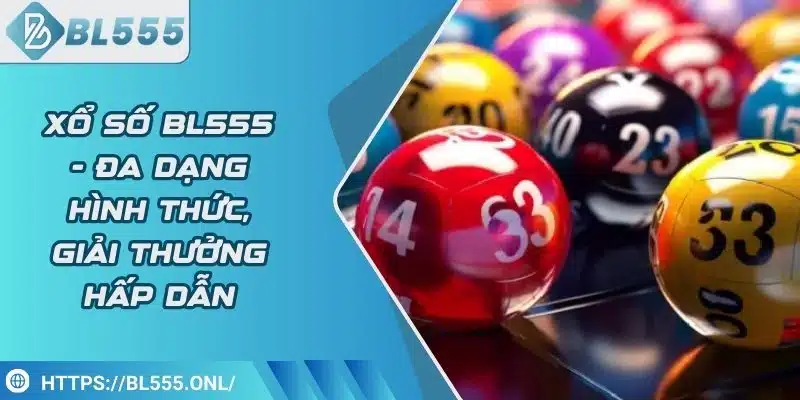 Xổ số BL555 1 Xổ số BL555 - Sảnh Xổ Số Uy Tín, Cơ Hội Thắng Lớn 2025